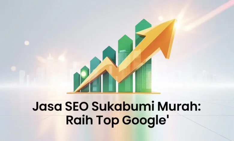 Jasa SEO Sukabumi Murah Raih Top Google